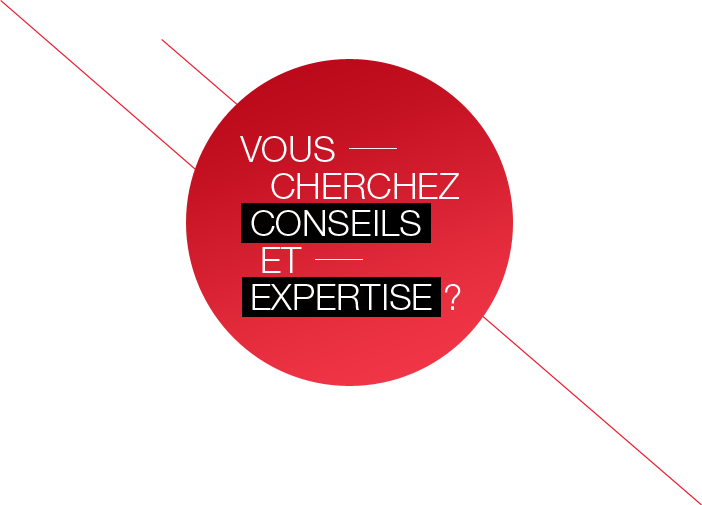 Vous recherchez conseils et expertise ?